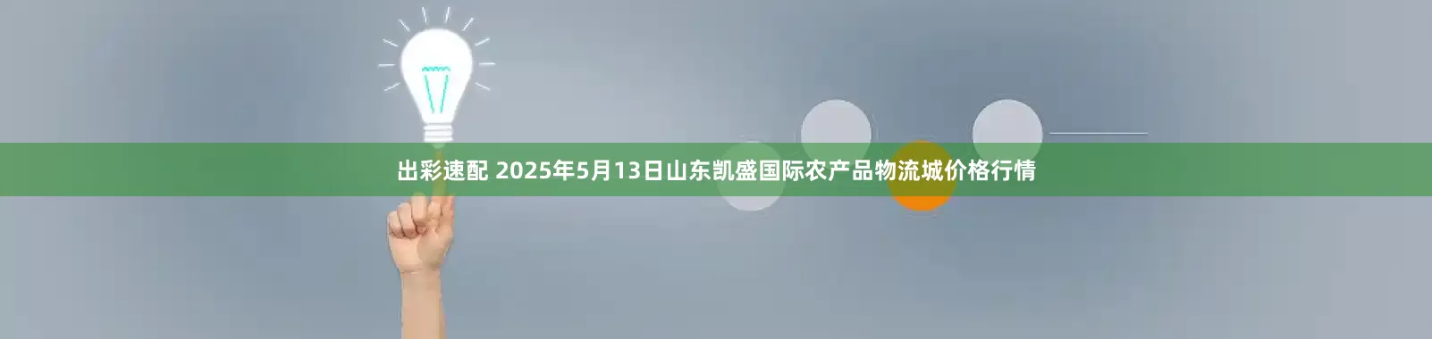 出彩速配 2025年5月13日山东凯盛国际农产品物流城价格行情